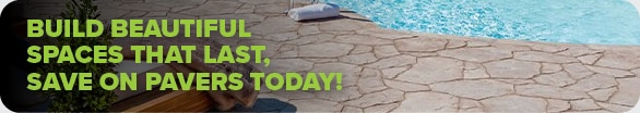 Build Beautiful Spaces That Last, Save on Pavers Today!
