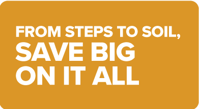 From Steps to soil, save big on it all